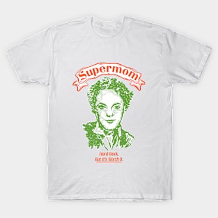 Supermom. Hard work but it's worth it. T-Shirt